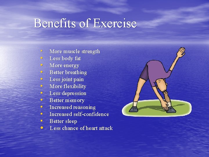 Benefits of Exercise • • • More muscle strength Less body fat More energy