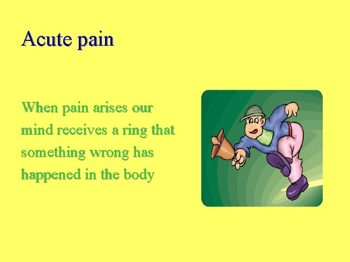 Acute pain When pain arises our mind receives a ring that something wrong has