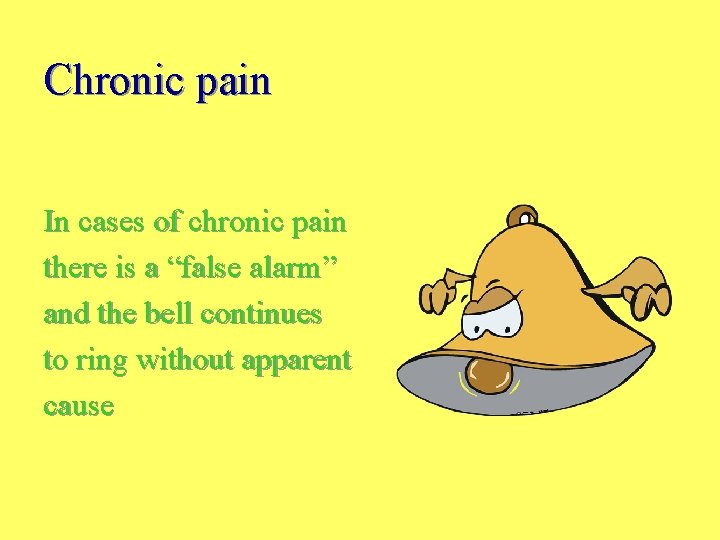 Chronic pain In cases of chronic pain there is a “false alarm” and the