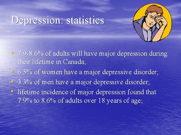 Depression: statistics • 7. 9 -8. 6% of adults will have major depression during