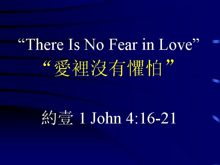 “There Is No Fear in Love” “愛裡沒有懼怕” 約壹 1 John 4: 16 -21 