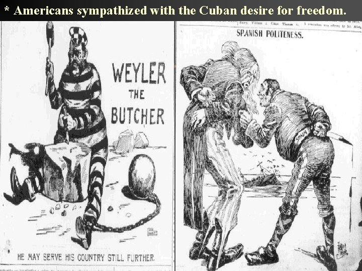 * Americans sympathized with the Cuban desire for freedom. 