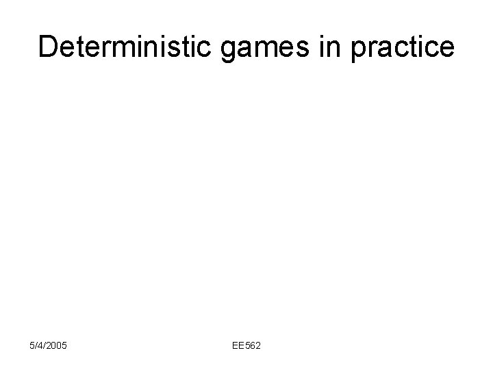 Deterministic games in practice 5/4/2005 EE 562 