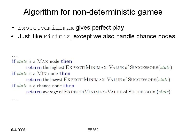 Algorithm for non-deterministic games • Expectedminimax gives perfect play • Just like Minimax, except