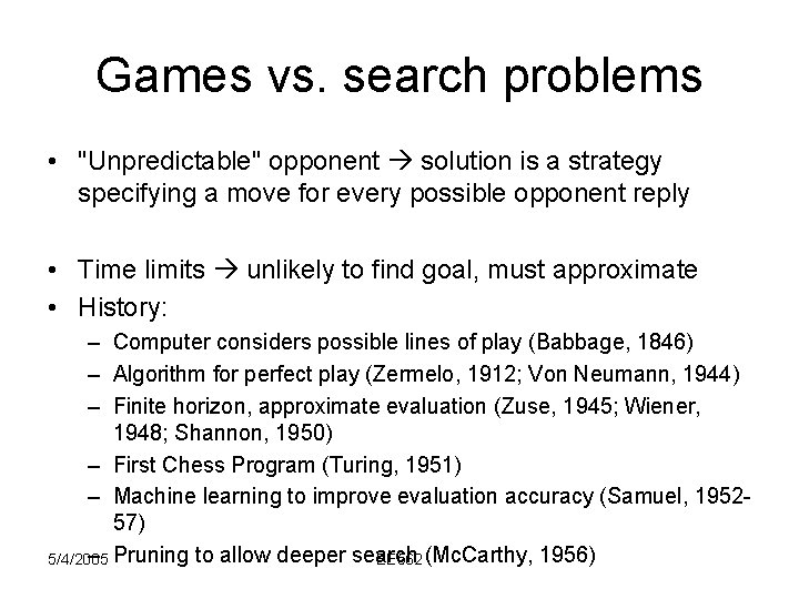 Games vs. search problems • "Unpredictable" opponent solution is a strategy specifying a move