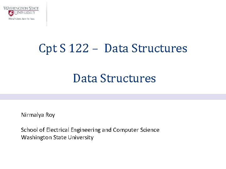 Cpt S 122 – Data Structures Nirmalya Roy School of Electrical Engineering and Computer