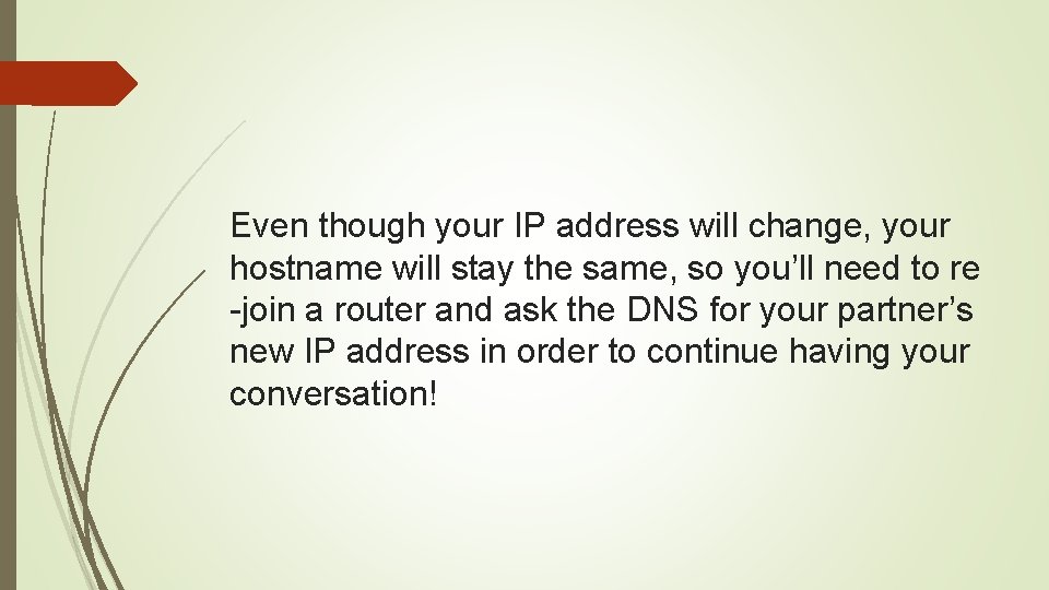 Even though your IP address will change, your hostname will stay the same, so