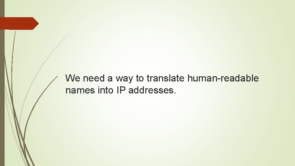 We need a way to translate human-readable names into IP addresses. 