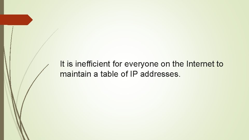 It is inefficient for everyone on the Internet to maintain a table of IP