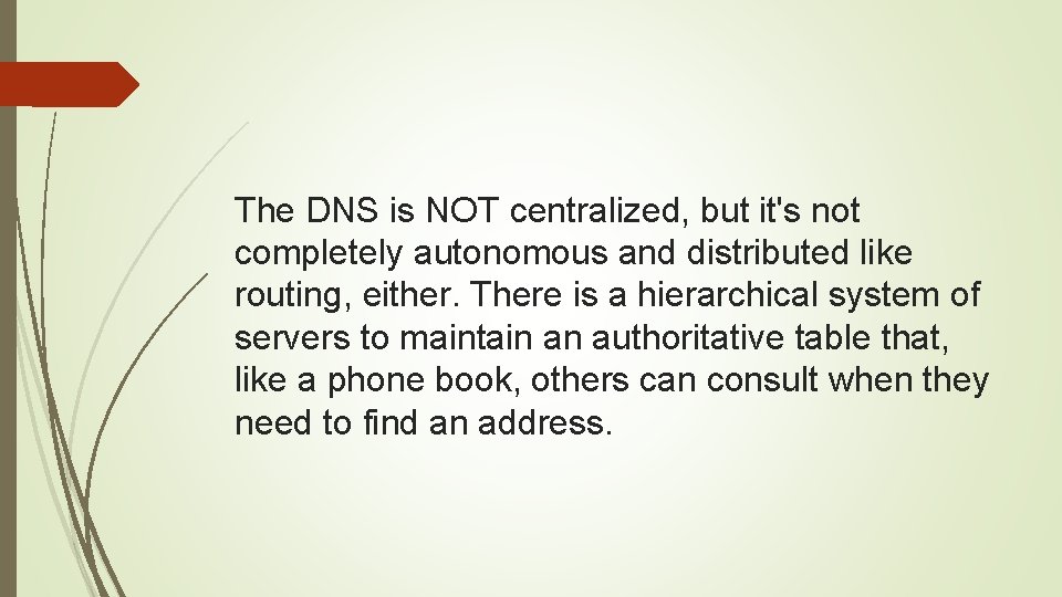 The DNS is NOT centralized, but it's not completely autonomous and distributed like routing,