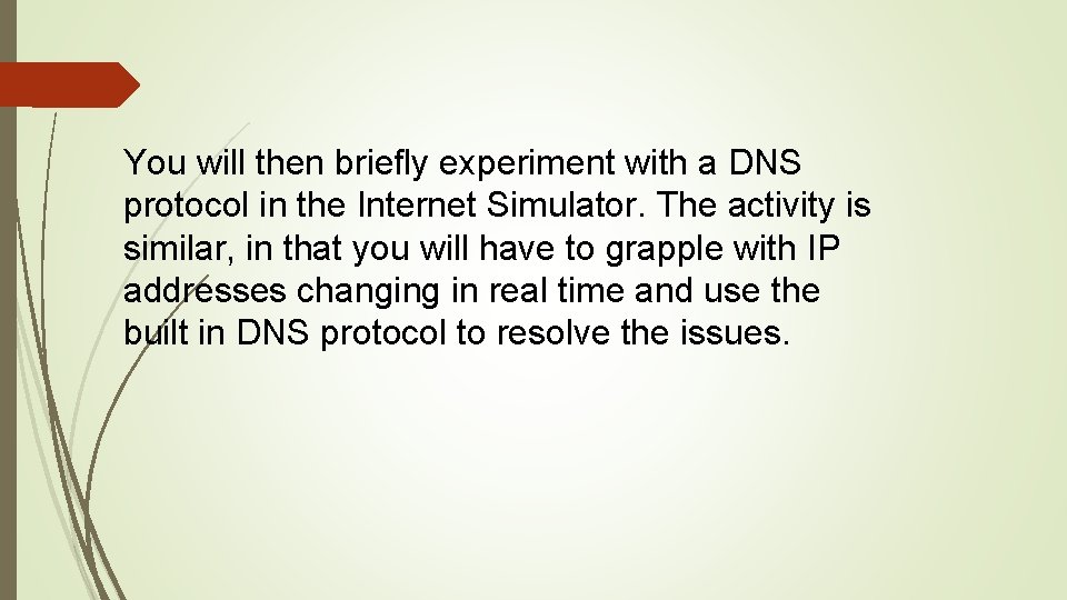 You will then briefly experiment with a DNS protocol in the Internet Simulator. The