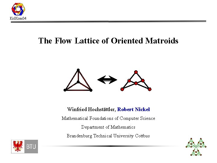 Kol. Kom 04 The Flow Lattice of Oriented Matroids Winfried Hochstättler, Robert Nickel Mathematical