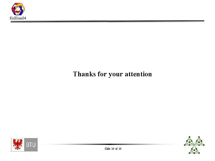 Kol. Kom 04 Thanks for your attention Slide 16 of 16 