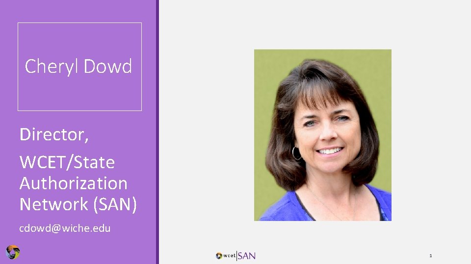 Cheryl Dowd Director, WCET/State Authorization Network (SAN) cdowd@wiche. edu 1 