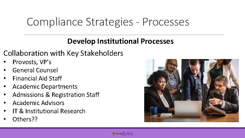 Compliance Strategies - Processes Develop Institutional Processes Collaboration with Key Stakeholders • • Provosts,