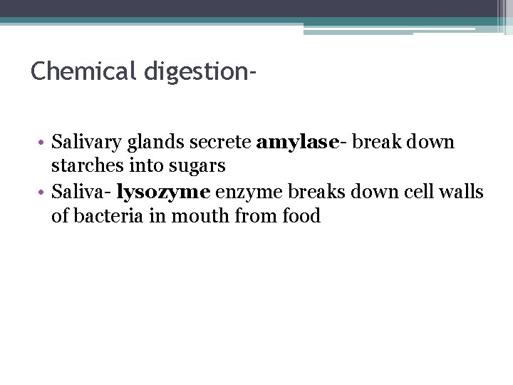 Chemical digestion • Salivary glands secrete amylase- break down starches into sugars • Saliva-