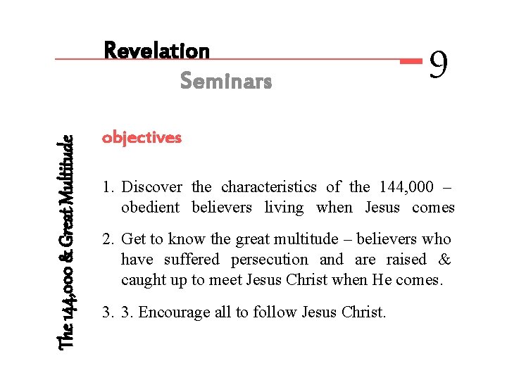 The 144, 000 & Great Multitude Revelation Seminars 9 objectives 1. Discover the characteristics