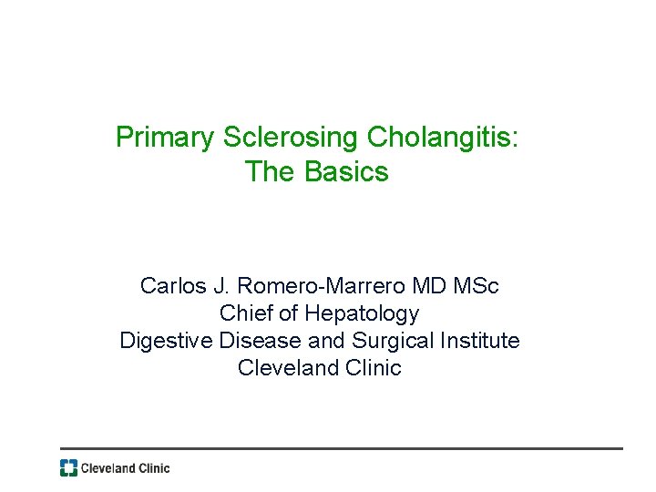Primary Sclerosing Cholangitis: The Basics Carlos J. Romero-Marrero MD MSc Chief of Hepatology Digestive