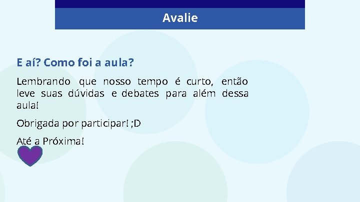 Avalie E aí? Como foi a aula? Lembrando que nosso tempo é curto, então