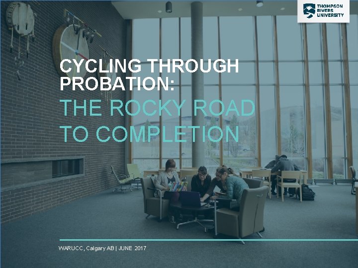 CYCLING THROUGH PROBATION: THE ROCKY ROAD TO COMPLETION WARUCC, Calgary AB | JUNE 2017