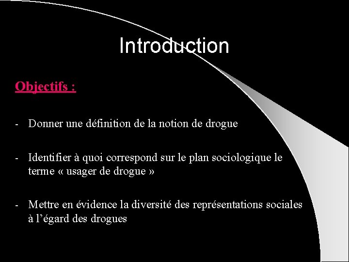 Introduction Objectifs : - Donner une définition de la notion de drogue - Identifier