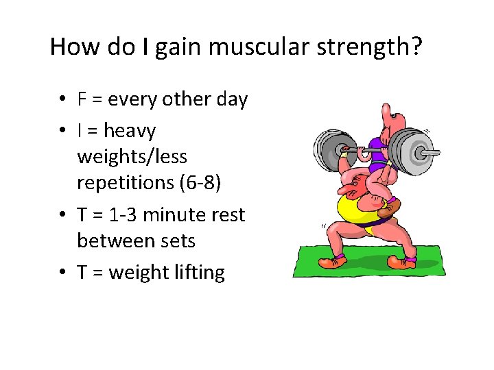 How do I gain muscular strength? • F = every other day • I