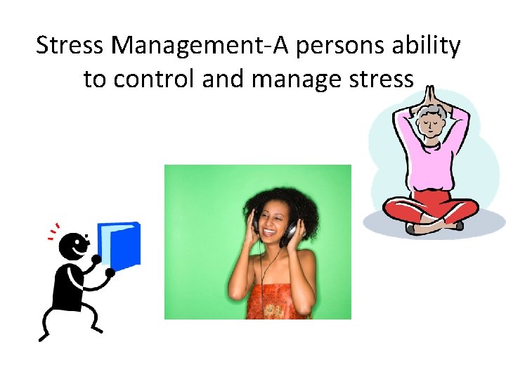 Stress Management-A persons ability to control and manage stress 