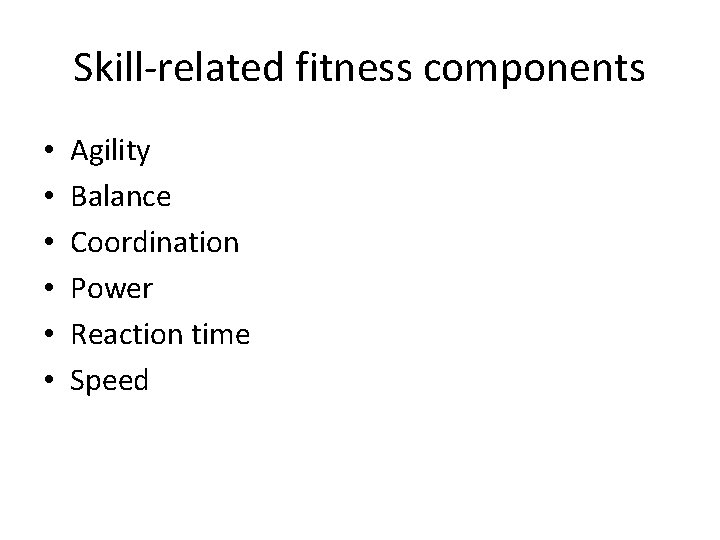 Skill-related fitness components • • • Agility Balance Coordination Power Reaction time Speed 