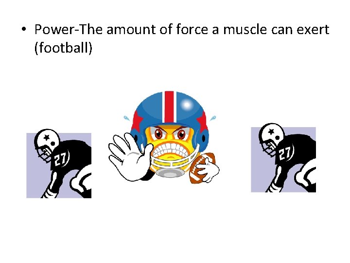  • Power-The amount of force a muscle can exert (football) 