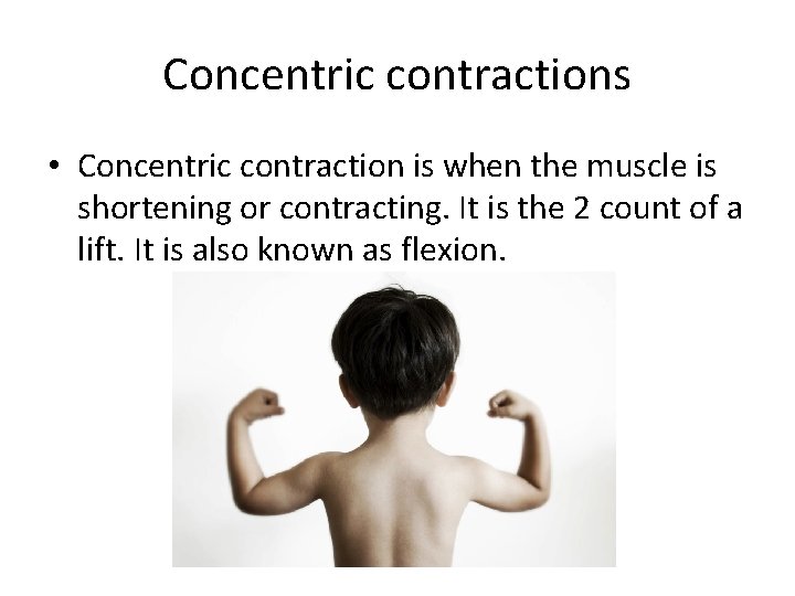 Concentric contractions • Concentric contraction is when the muscle is shortening or contracting. It