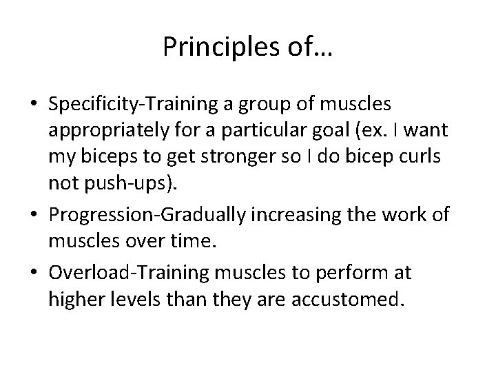 Principles of… • Specificity-Training a group of muscles appropriately for a particular goal (ex.