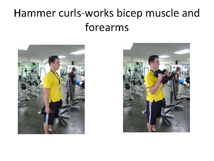 Hammer curls-works bicep muscle and forearms 