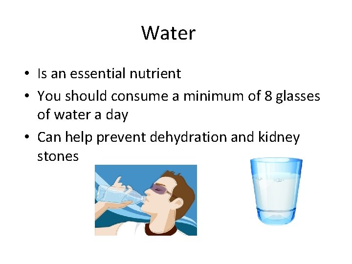 Water • Is an essential nutrient • You should consume a minimum of 8