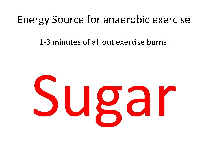 Energy Source for anaerobic exercise 1 -3 minutes of all out exercise burns: Sugar