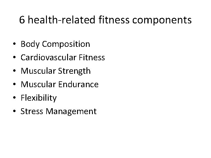 6 health-related fitness components • • • Body Composition Cardiovascular Fitness Muscular Strength Muscular