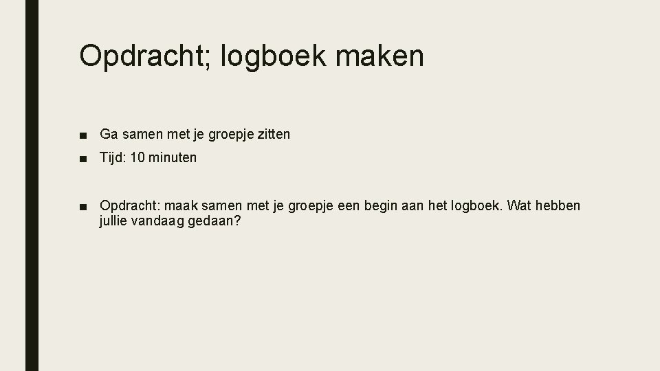 Opdracht; logboek maken ■ Ga samen met je groepje zitten ■ Tijd: 10 minuten