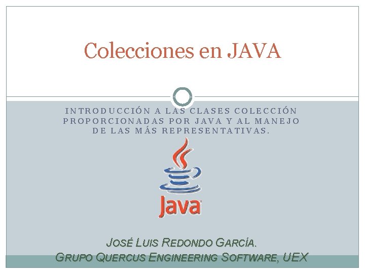 Colecciones en JAVA INTRODUCCIÓN A LAS CLASES COLECCIÓN PROPORCIONADAS POR JAVA Y AL MANEJO