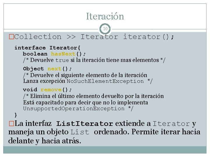 Iteración 10 �Collection >> Iterator iterator(); interface Iterator{ boolean has. Next(); /* Devuelve true