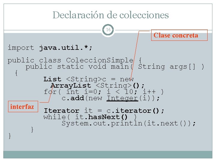 Declaración de colecciones 16 Clase concreta import java. util. *; public class Coleccion. Simple