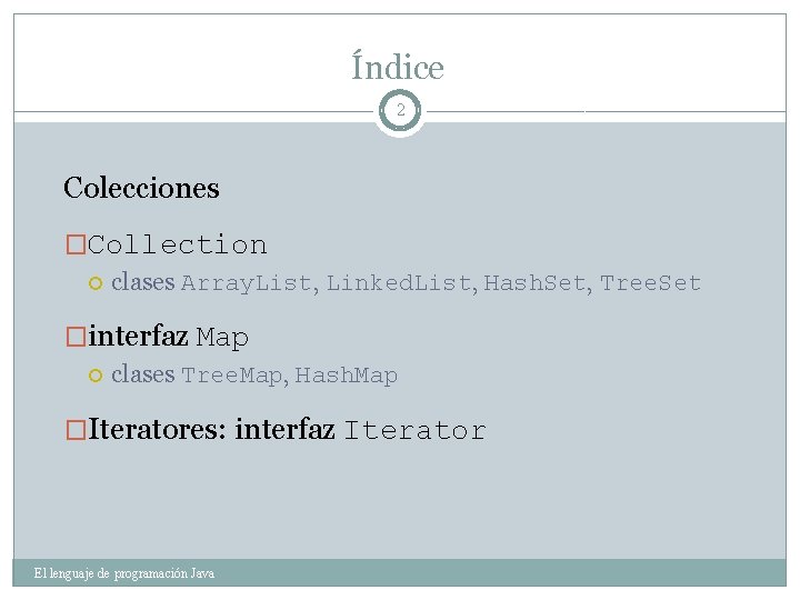 Índice 2 Colecciones �Collection clases Array. List, Linked. List, Hash. Set, Tree. Set �interfaz