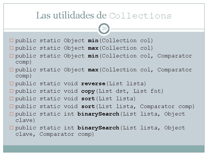 Las utilidades de Collections 20 � public static Object min(Collection col) � public static