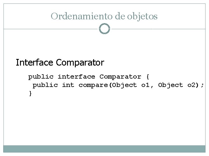 Ordenamiento de objetos Interface Comparator public interface Comparator { public int compare(Object o 1,