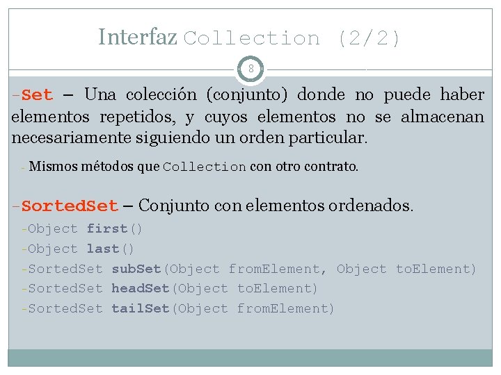 Interfaz Collection (2/2) 8 -Set – Una colección (conjunto) donde no puede haber elementos