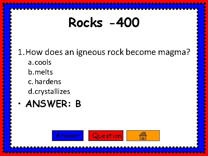 Rocks -400 1. How does an igneous rock become magma? a. cools b. melts