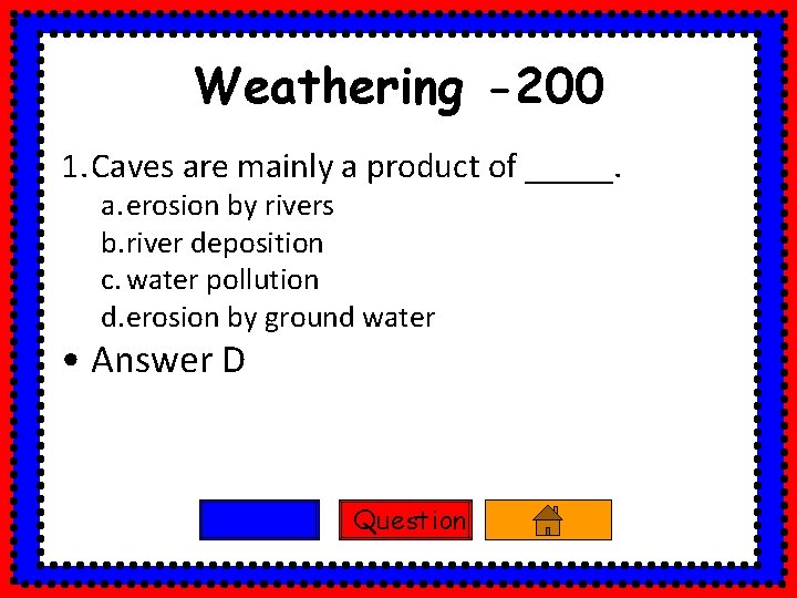 Weathering -200 1. Caves are mainly a product of _____. a. erosion by rivers