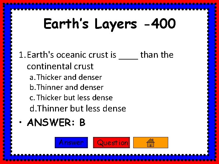 Earth’s Layers -400 1. Earth's oceanic crust is ____ than the continental crust a.