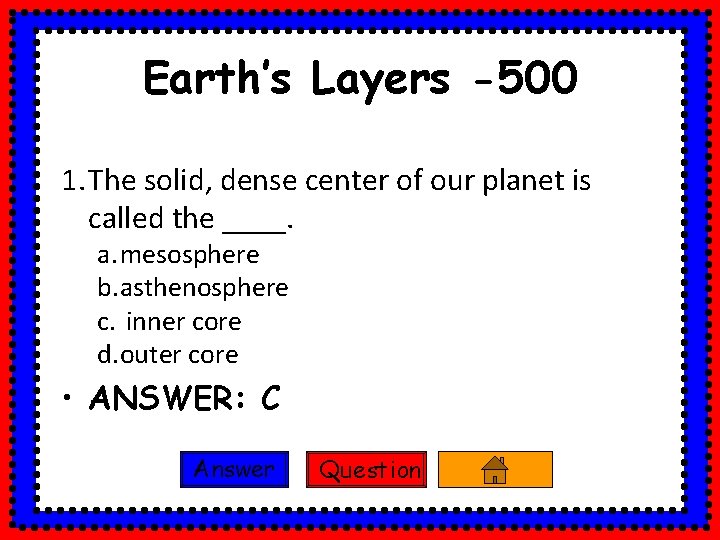 Earth’s Layers -500 1. The solid, dense center of our planet is called the