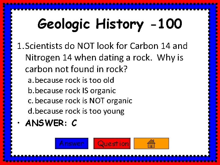 Geologic History -100 1. Scientists do NOT look for Carbon 14 and Nitrogen 14