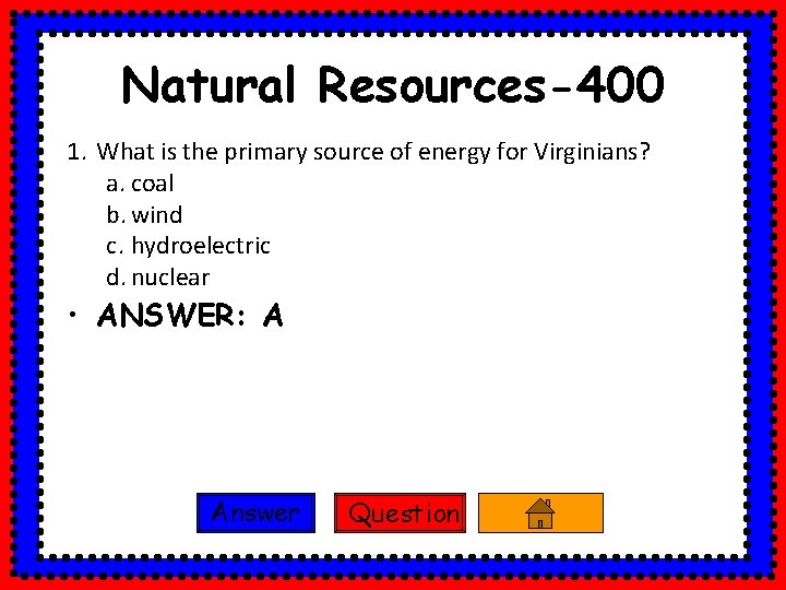 Natural Resources-400 1. What is the primary source of energy for Virginians? a. coal