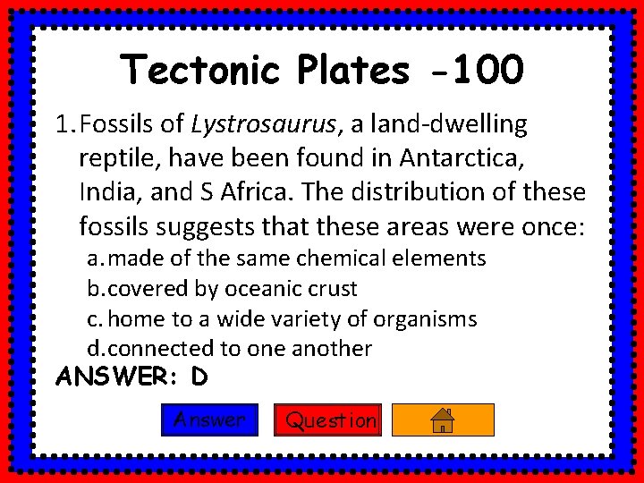 Tectonic Plates -100 1. Fossils of Lystrosaurus, a land-dwelling reptile, have been found in